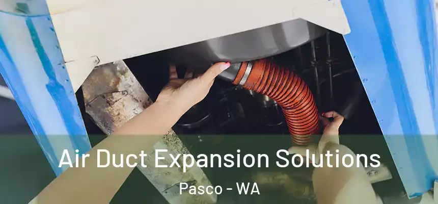 Air Duct Expansion Solutions Pasco - WA