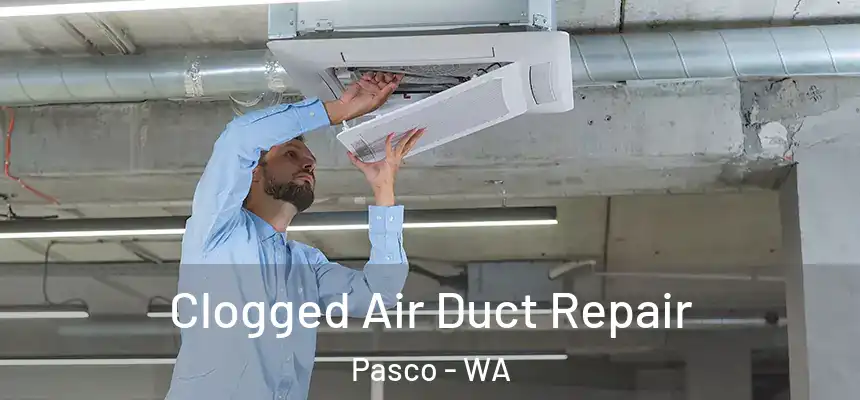 Clogged Air Duct Repair Pasco - WA
