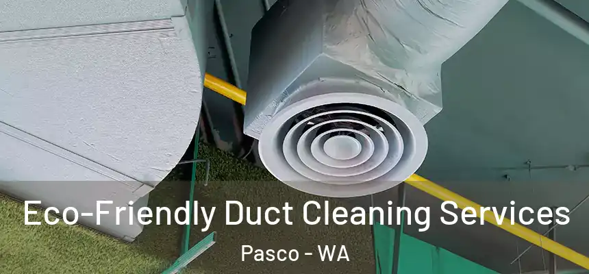  Eco-Friendly Duct Cleaning Services Pasco - WA