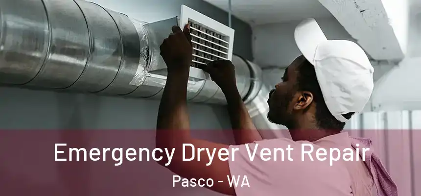 Emergency Dryer Vent Repair Pasco - WA