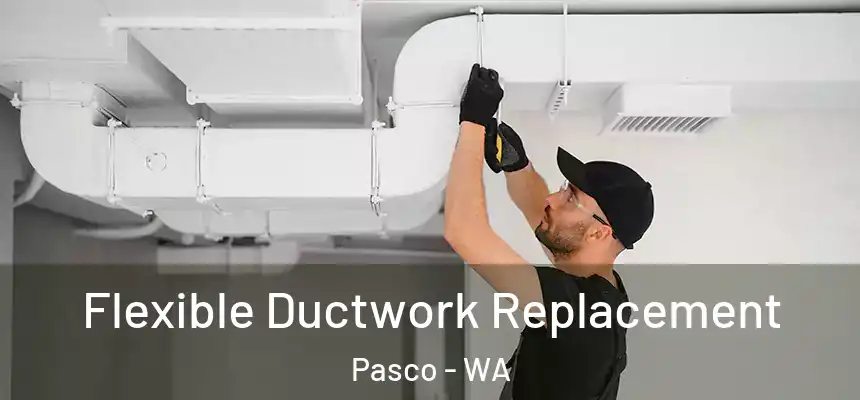  Flexible Ductwork Replacement Pasco - WA