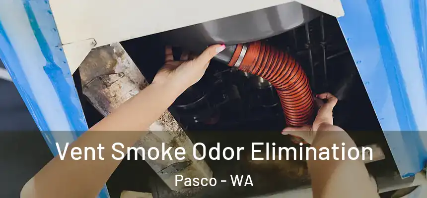 Vent Smoke Odor Elimination Pasco - WA